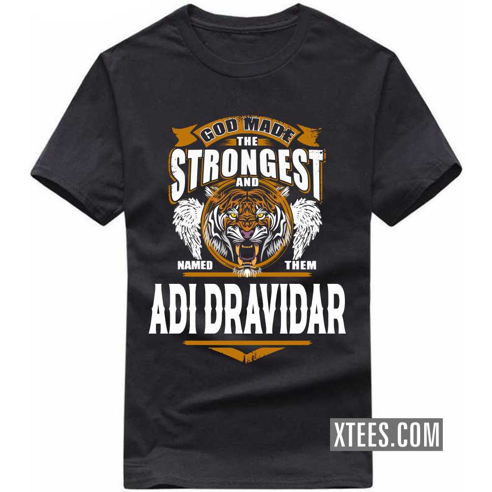 God Made The Strongest And Named Them Adi Dravidar Caste Name T-shirt